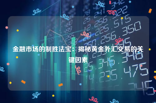 金融市场的制胜法宝：揭秘黄金外汇交易的关键因素