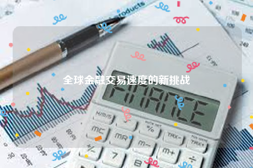 全球金融交易速度的新挑战