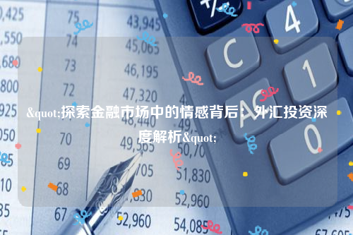 "探索金融市场中的情感背后：外汇投资深度解析"